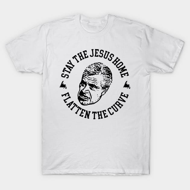 Stay the Jesus Home Flatten The Curve || Dwight Ball || || Newfoundland and Labrador || Gifts || Souvenirs || Clothing T-Shirt by SaltWaterOre